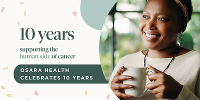 Osara Health celebrates 10 years of supporting the human side of cancer. Osara Health celebrates 10 years of supporting the human side of cancer.